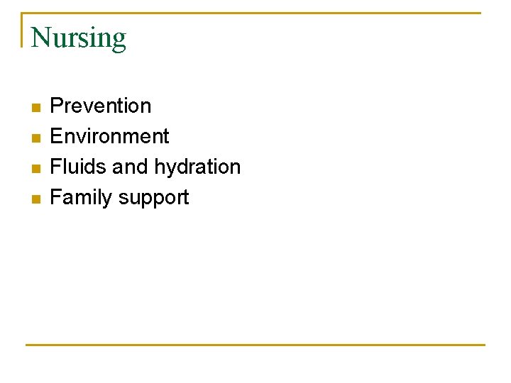 Nursing n n Prevention Environment Fluids and hydration Family support 