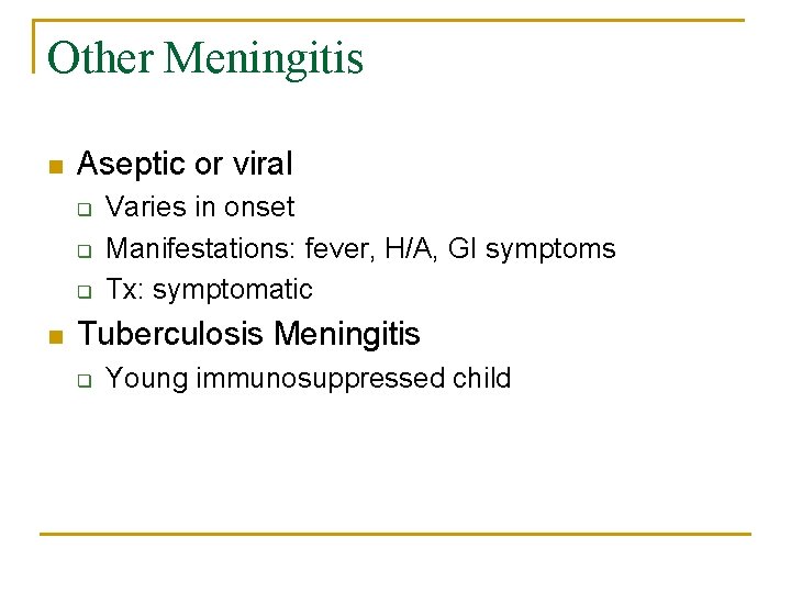 Other Meningitis n Aseptic or viral q q q n Varies in onset Manifestations: