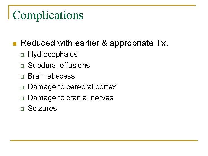 Complications n Reduced with earlier & appropriate Tx. q q q Hydrocephalus Subdural effusions