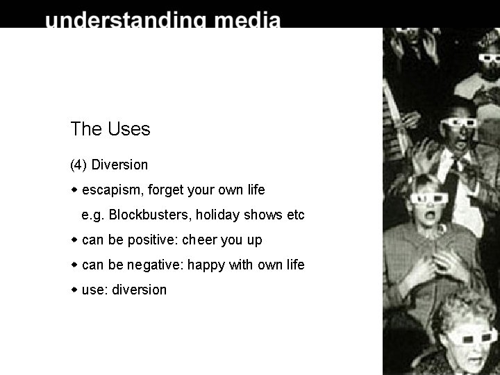 The Uses (4) Diversion escapism, forget your own life e. g. Blockbusters, holiday shows