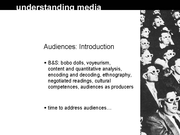 Audiences: Introduction B&S: bobo dolls, voyeurism, content and quantitative analysis, encoding and decoding, ethnography,