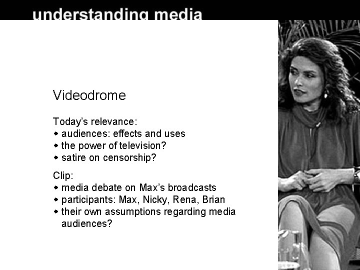 Videodrome Today’s relevance: audiences: effects and uses the power of television? satire on censorship?