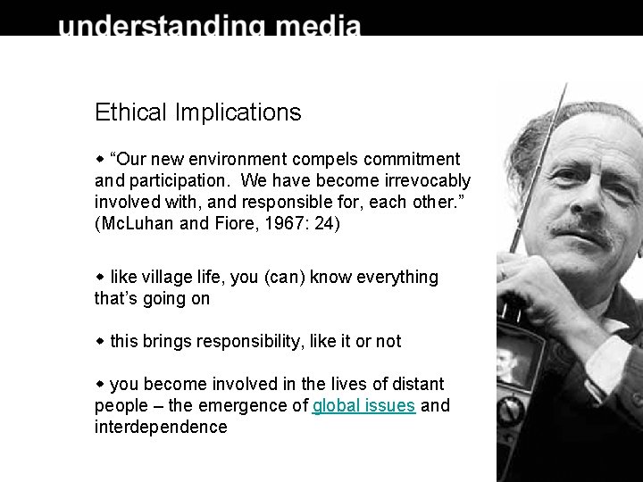 Ethical Implications “Our new environment compels commitment and participation. We have become irrevocably involved