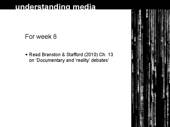 For week 8 Read Branston & Stafford (2010) Ch. 13 on ‘Documentary and ‘reality’