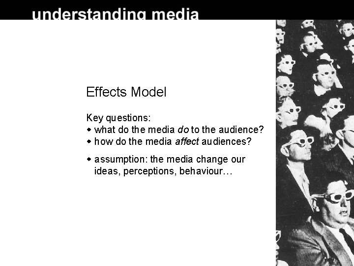 Effects Model Key questions: what do the media do to the audience? how do