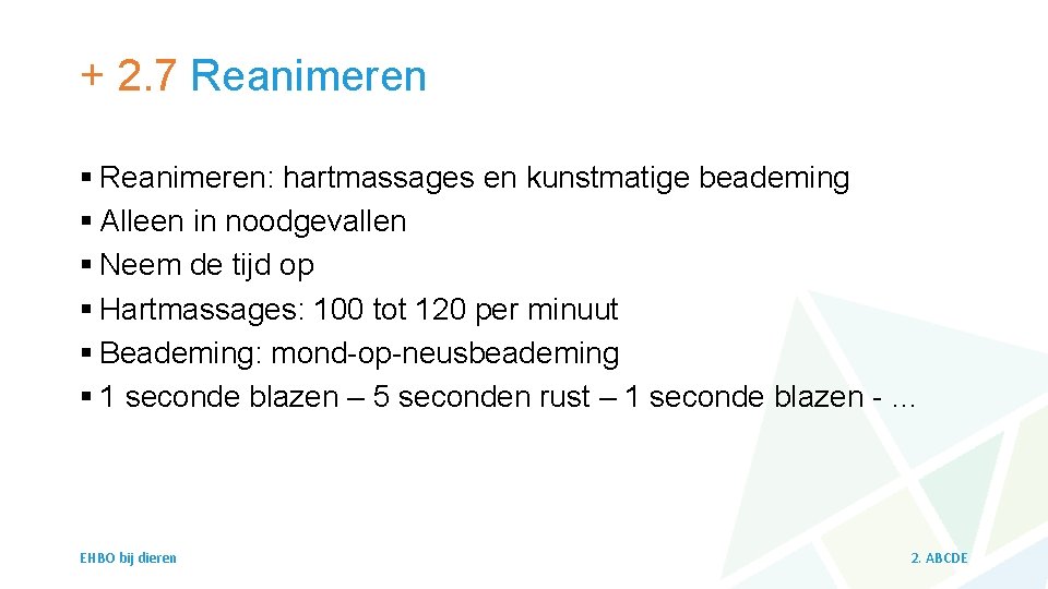 + 2. 7 Reanimeren § Reanimeren: hartmassages en kunstmatige beademing § Alleen in noodgevallen