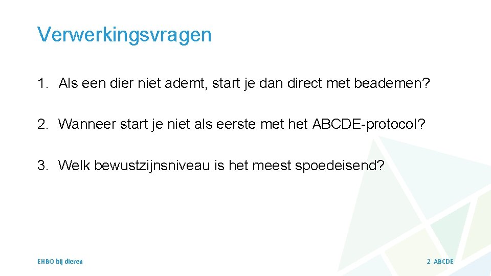 Verwerkingsvragen 1. Als een dier niet ademt, start je dan direct met beademen? 2.