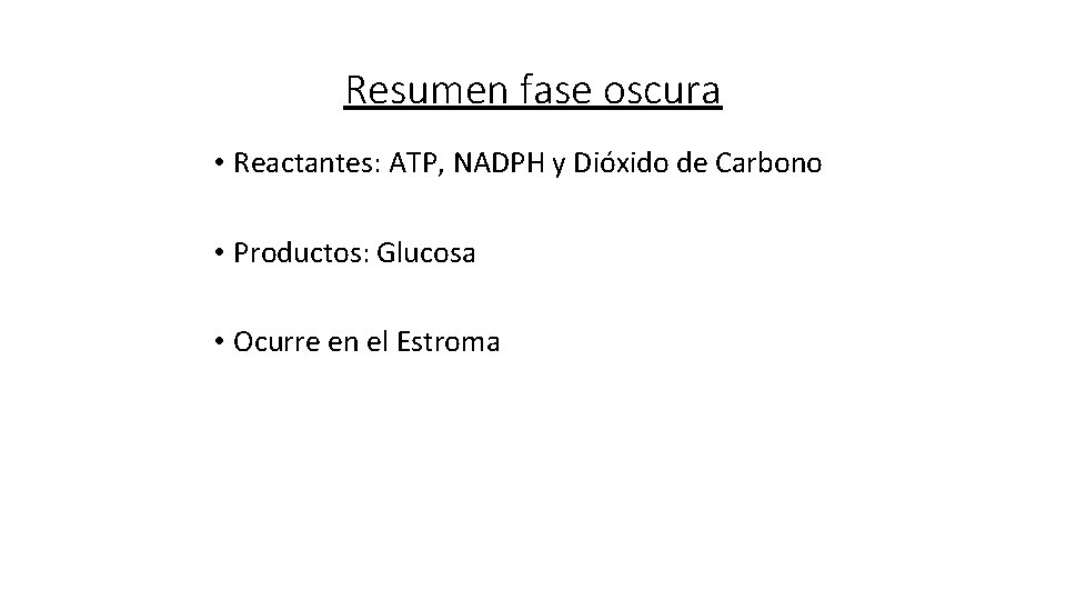 Resumen fase oscura • Reactantes: ATP, NADPH y Dióxido de Carbono • Productos: Glucosa