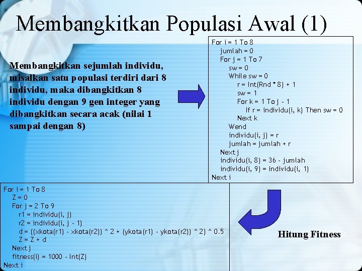 Membangkitkan Populasi Awal (1) Membangkitkan sejumlah individu, misalkan satu populasi terdiri dari 8 individu, Membangkitkan Populasi Awal (1) Membangkitkan sejumlah individu, misalkan satu populasi terdiri dari 8 individu,