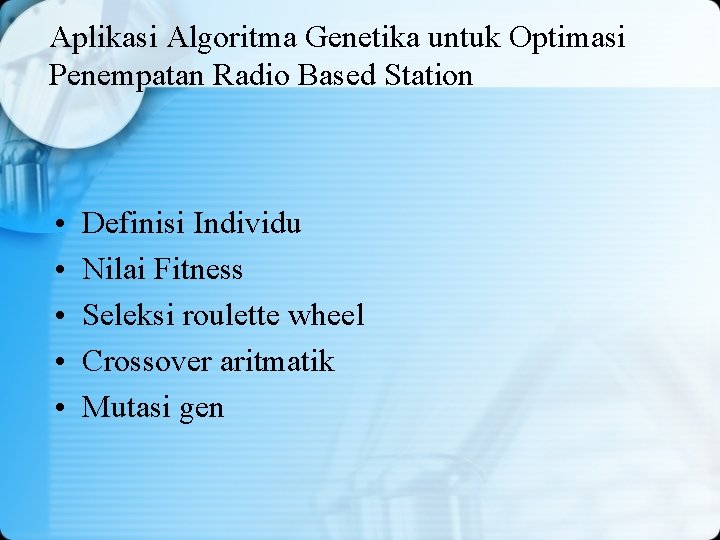 Aplikasi Algoritma Genetika untuk Optimasi Penempatan Radio Based Station • • • Definisi Individu Aplikasi Algoritma Genetika untuk Optimasi Penempatan Radio Based Station • • • Definisi Individu