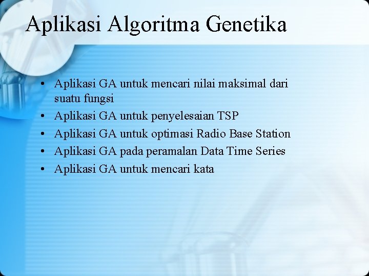 Aplikasi Algoritma Genetika • Aplikasi GA untuk mencari nilai maksimal dari suatu fungsi • Aplikasi Algoritma Genetika • Aplikasi GA untuk mencari nilai maksimal dari suatu fungsi •