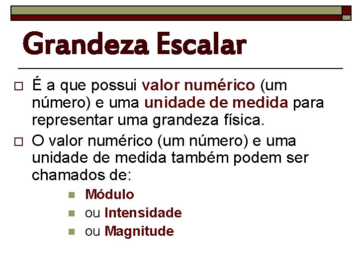 Grandeza Escalar o o É a que possui valor numérico (um número) e uma