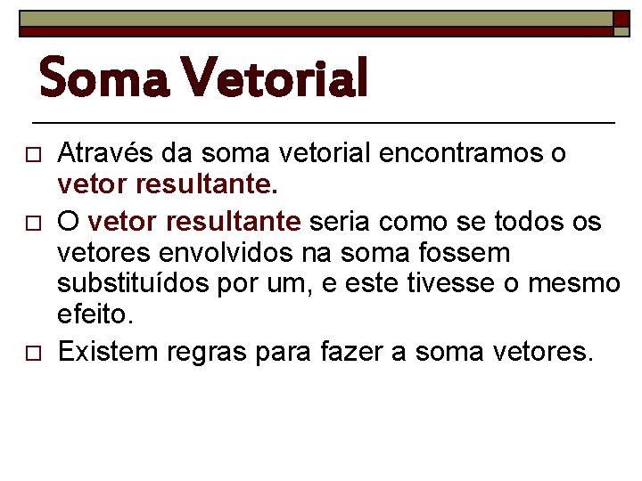 Soma Vetorial o o o Através da soma vetorial encontramos o vetor resultante. O