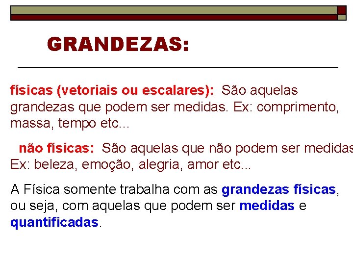 GRANDEZAS: físicas (vetoriais ou escalares): São aquelas grandezas que podem ser medidas. Ex: comprimento,