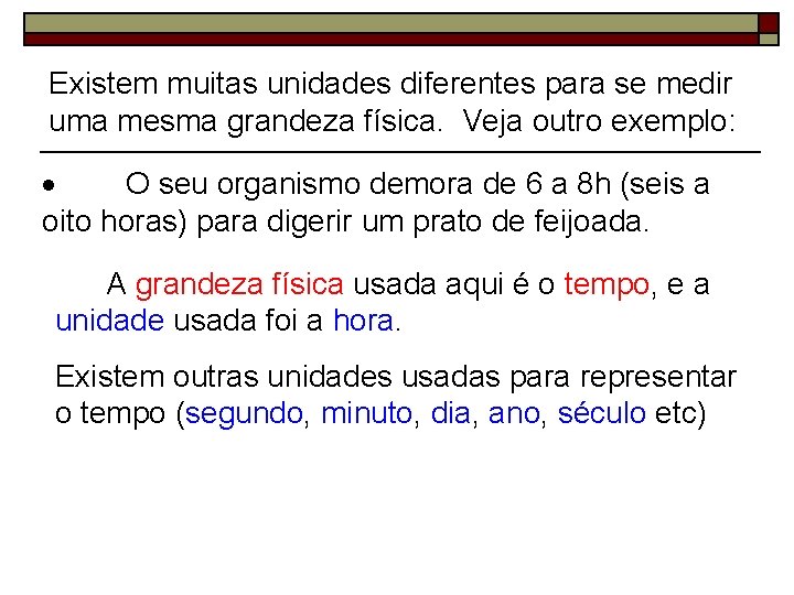 Existem muitas unidades diferentes para se medir uma mesma grandeza física. Veja outro exemplo: