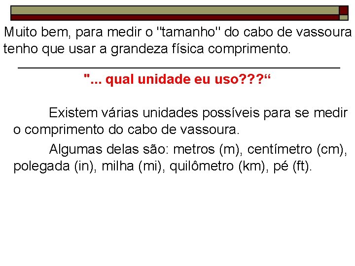 Muito bem, para medir o "tamanho" do cabo de vassoura tenho que usar a