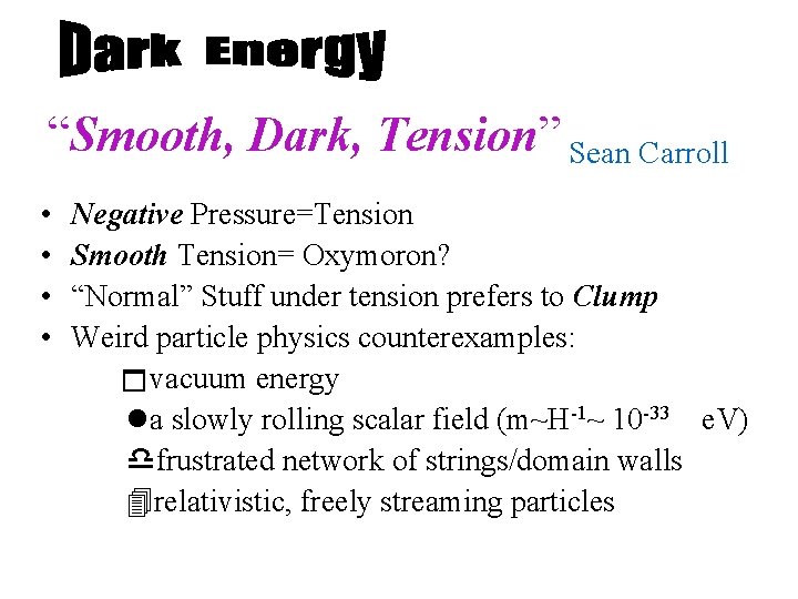 “Smooth, Dark, Tension” Sean Carroll • • Negative Pressure=Tension Smooth Tension= Oxymoron? “Normal” Stuff