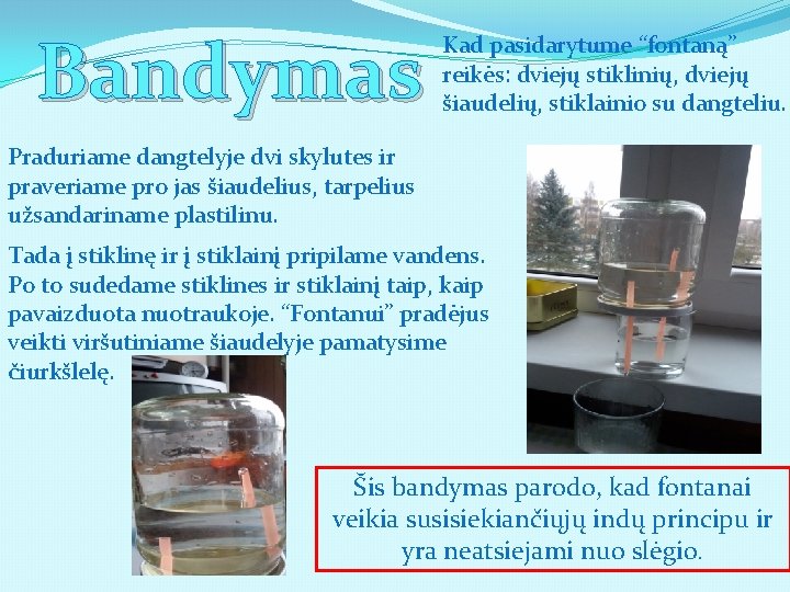 Bandymas Kad pasidarytume “fontaną” reikės: dviejų stiklinių, dviejų šiaudelių, stiklainio su dangteliu. Praduriame dangtelyje