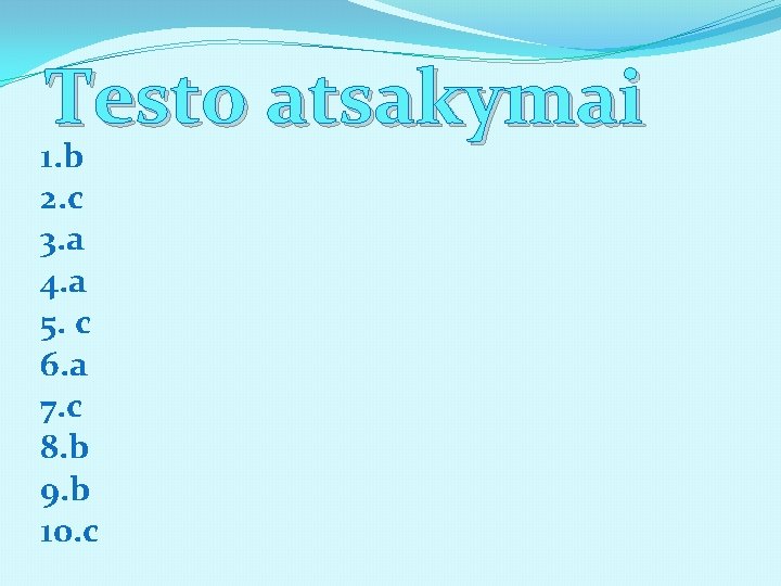 Testo atsakymai 1. b 2. c 3. a 4. a 5. c 6. a