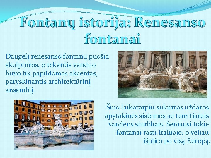 Fontanų istorija: Renesanso fontanai Daugelį renesanso fontanų puošia skulptūros, o tekantis vanduo buvo tik