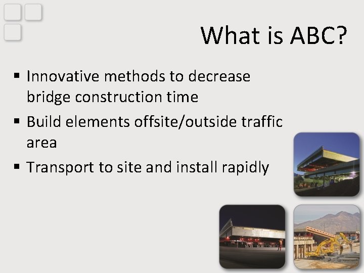 What is ABC? § Innovative methods to decrease bridge construction time § Build elements