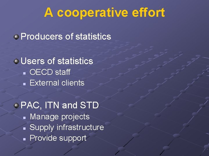 A cooperative effort Producers of statistics Users of statistics n n OECD staff External