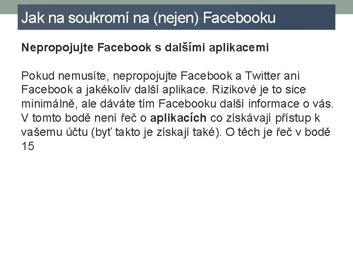 Jak na soukromí na (nejen) Facebooku Nepropojujte Facebook s dalšími aplikacemi Pokud nemusíte, nepropojujte