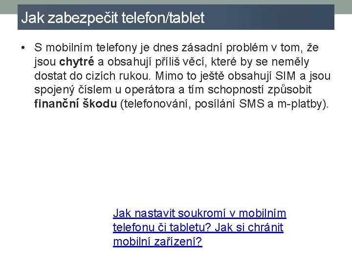 Jak zabezpečit telefon/tablet • S mobilním telefony je dnes zásadní problém v tom, že