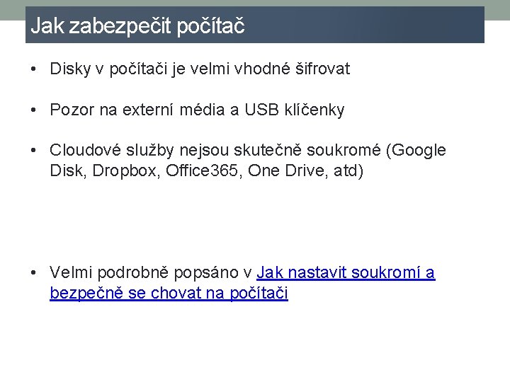 Jak zabezpečit počítač • Disky v počítači je velmi vhodné šifrovat • Pozor na