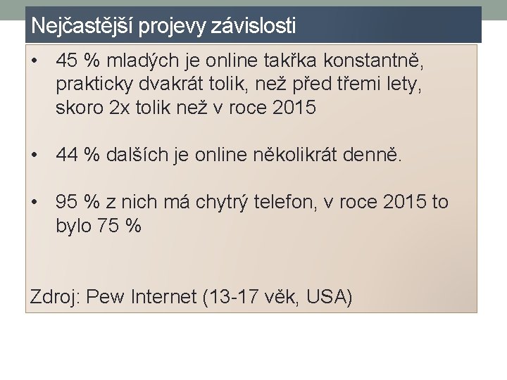 Nejčastější projevy závislosti • 45 % mladých je online takřka konstantně, prakticky dvakrát tolik,