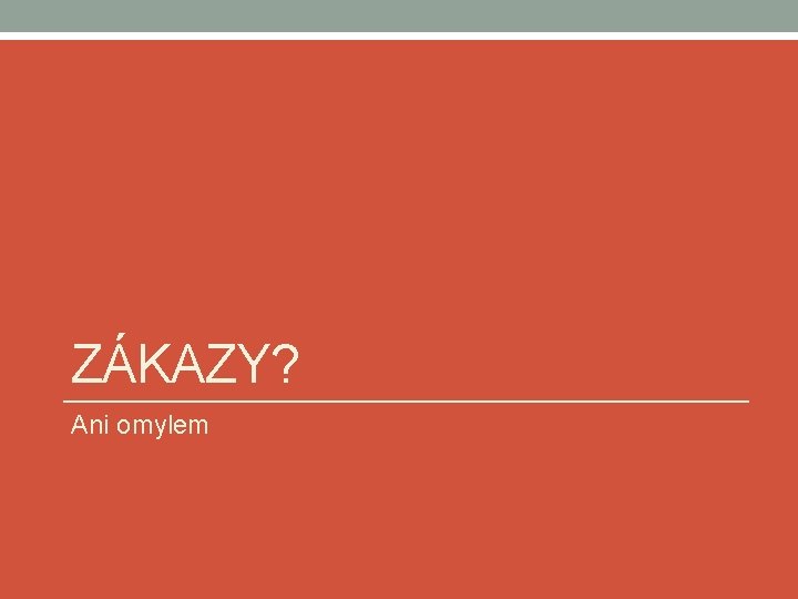 ZÁKAZY? Ani omylem 