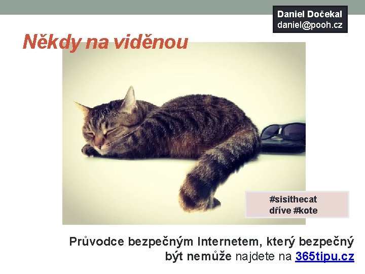 Daniel Dočekal daniel@pooh. cz Někdy na viděnou #sisithecat dříve #kote Průvodce bezpečným Internetem, který