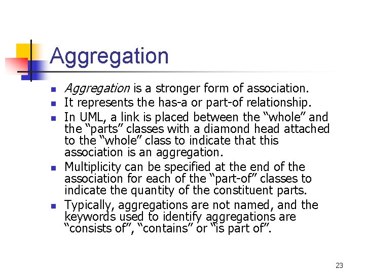 Aggregation n n Aggregation is a stronger form of association. It represents the has-a