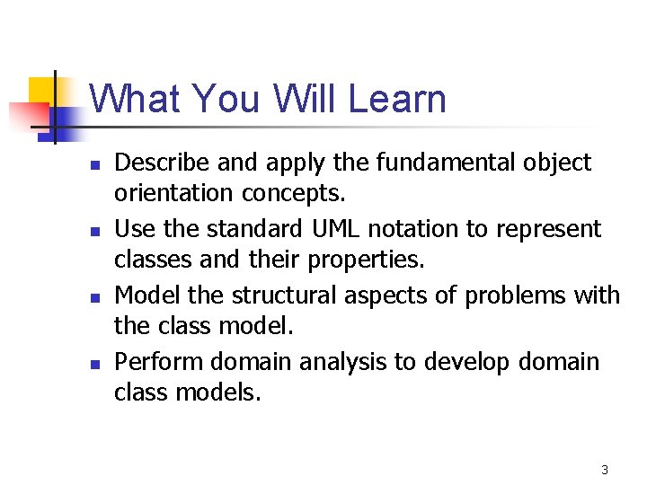 What You Will Learn n n Describe and apply the fundamental object orientation concepts.