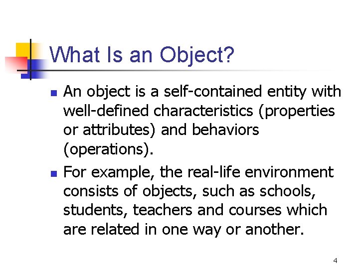 What Is an Object? n n An object is a self-contained entity with well-defined