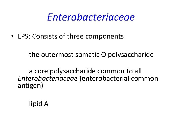 Enterobacteriaceae • LPS: Consists of three components: the outermost somatic O polysaccharide a core Enterobacteriaceae • LPS: Consists of three components: the outermost somatic O polysaccharide a core