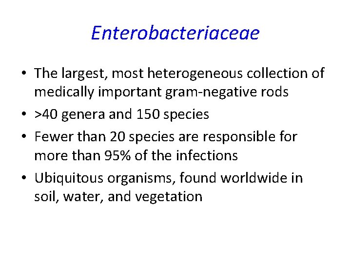 Enterobacteriaceae • The largest, most heterogeneous collection of medically important gram-negative rods • >40 Enterobacteriaceae • The largest, most heterogeneous collection of medically important gram-negative rods • >40