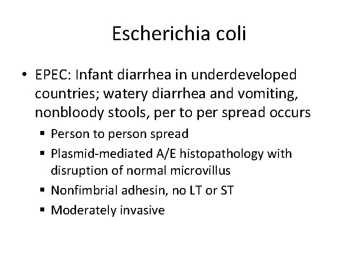 Escherichia coli • EPEC: Infant diarrhea in underdeveloped countries; watery diarrhea and vomiting, nonbloody Escherichia coli • EPEC: Infant diarrhea in underdeveloped countries; watery diarrhea and vomiting, nonbloody