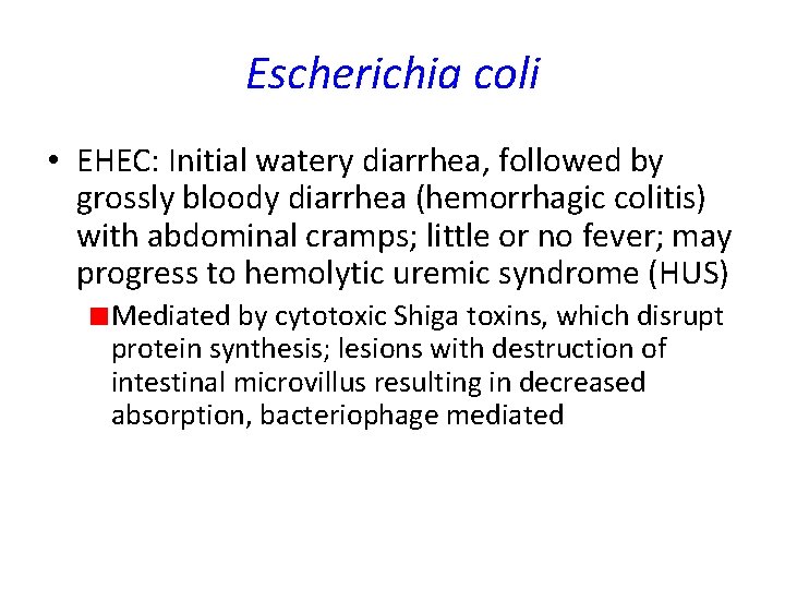 Escherichia coli • EHEC: Initial watery diarrhea, followed by grossly bloody diarrhea (hemorrhagic colitis) Escherichia coli • EHEC: Initial watery diarrhea, followed by grossly bloody diarrhea (hemorrhagic colitis)