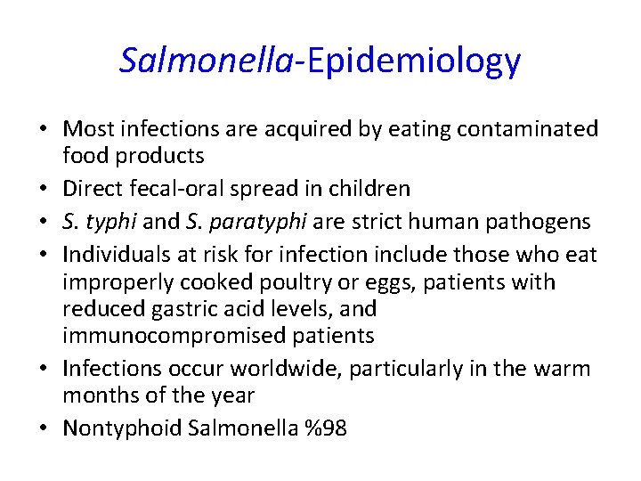 Salmonella-Epidemiology • Most infections are acquired by eating contaminated food products • Direct fecal-oral Salmonella-Epidemiology • Most infections are acquired by eating contaminated food products • Direct fecal-oral