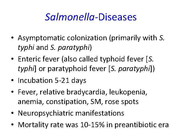 Salmonella-Diseases • Asymptomatic colonization (primarily with S. typhi and S. paratyphi) • Enteric fever Salmonella-Diseases • Asymptomatic colonization (primarily with S. typhi and S. paratyphi) • Enteric fever