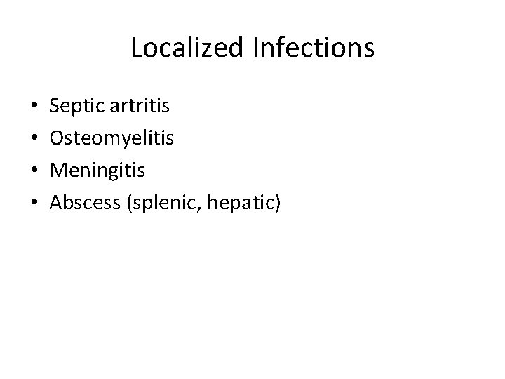 Localized Infections • • Septic artritis Osteomyelitis Meningitis Abscess (splenic, hepatic) Localized Infections • • Septic artritis Osteomyelitis Meningitis Abscess (splenic, hepatic)