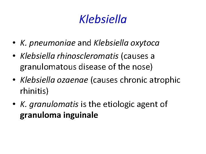 Klebsiella • K. pneumoniae and Klebsiella oxytoca • Klebsiella rhinoscleromatis (causes a granulomatous disease Klebsiella • K. pneumoniae and Klebsiella oxytoca • Klebsiella rhinoscleromatis (causes a granulomatous disease