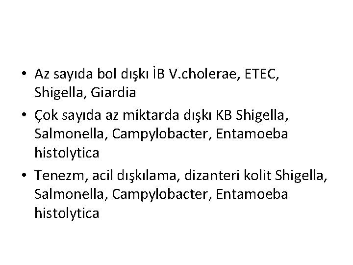 • Az sayıda bol dışkı İB V. cholerae, ETEC, Shigella, Giardia • Çok • Az sayıda bol dışkı İB V. cholerae, ETEC, Shigella, Giardia • Çok