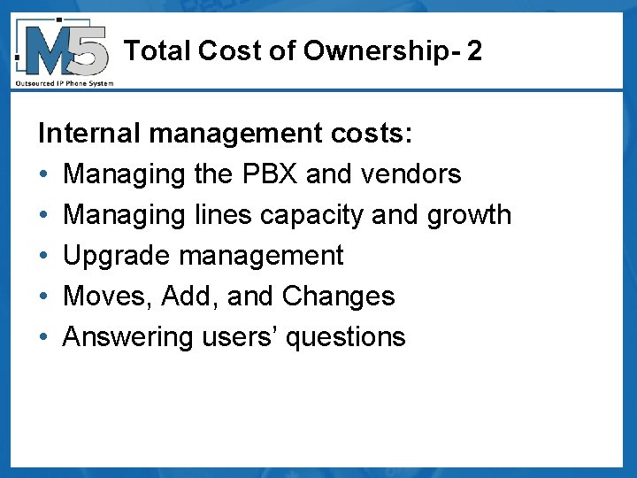 Total Cost of Ownership- 2 Internal management costs: • Managing the PBX and vendors