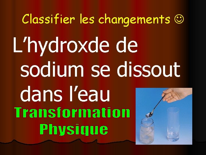 Classifier les changements L’hydroxde de sodium se dissout dans l’eau 