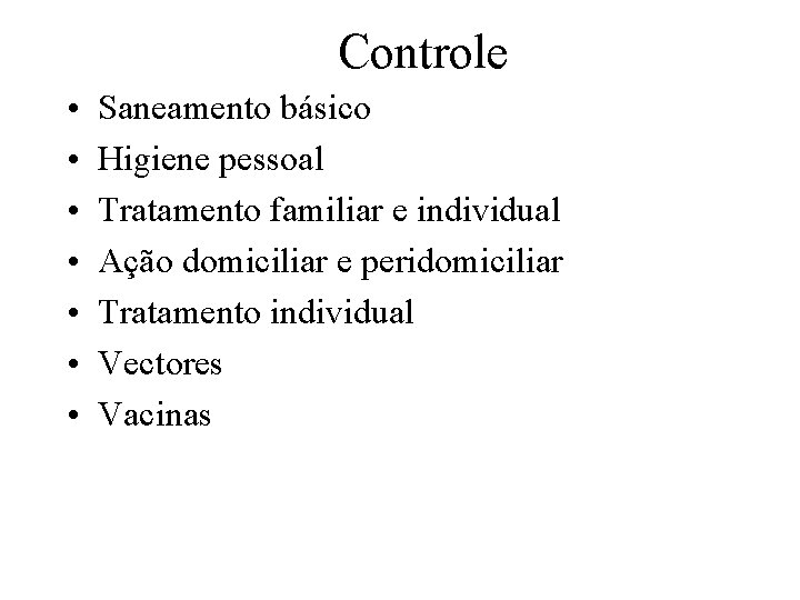 Controle • • Saneamento básico Higiene pessoal Tratamento familiar e individual Ação domiciliar e