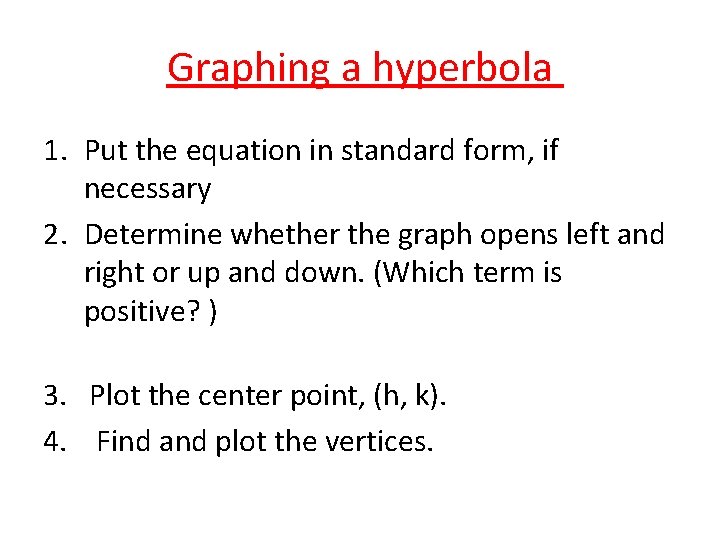 Graphing a hyperbola 1. Put the equation in standard form, if necessary 2. Determine