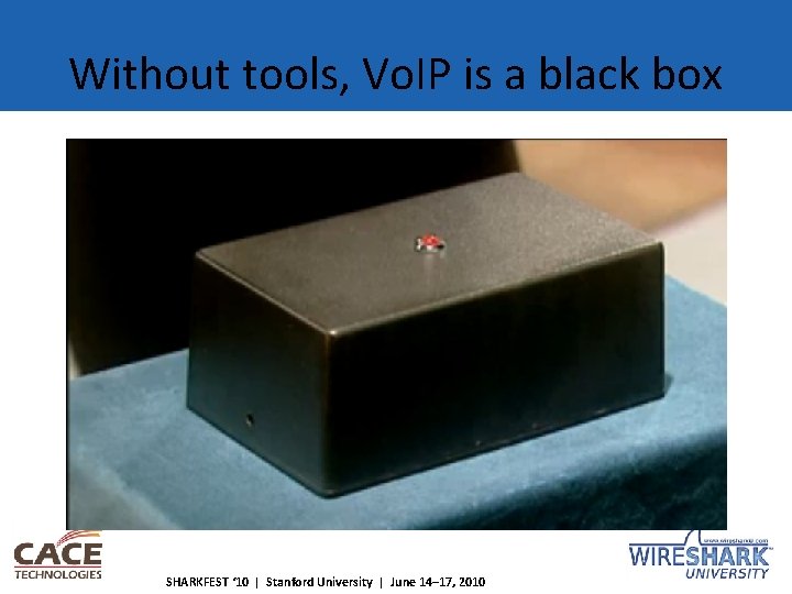 Without tools, Vo. IP is a black box SHARKFEST ‘ 10 | Stanford University