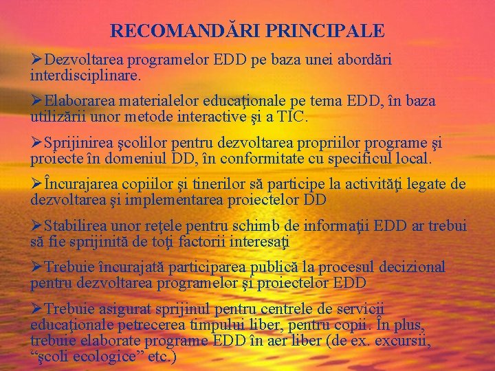 RECOMANDĂRI PRINCIPALE ØDezvoltarea programelor EDD pe baza unei abordări interdisciplinare. ØElaborarea materialelor educaţionale pe